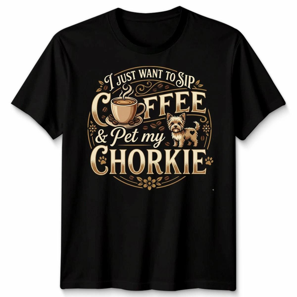 I Just Want To Sip Coffee & Pet My Chorkie Dog Coffee Lover Mens Womens Tee 4XL