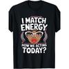I Match Energy How We Acting Today Sarcasm Funny Vibes T-Shirt, Men's T-shirt