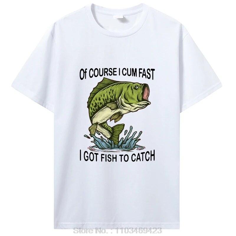 Of Course I Cum Fast I Got Fish To Catch|Fisherman T-Shirt Fishing Lover Apparel Fish Unisex Graphic Tshirt Tops Clothing Oversized