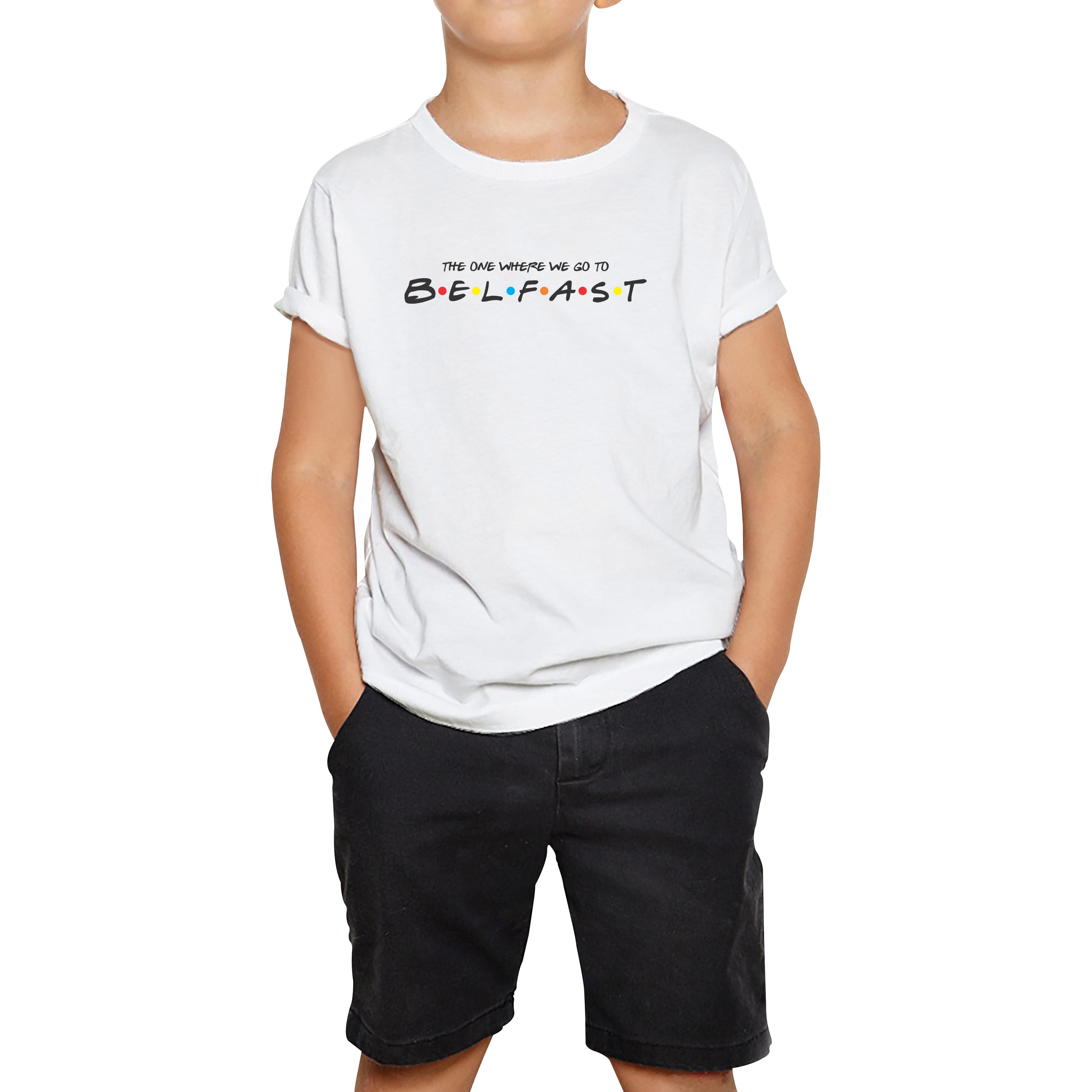 

The One Where We Go To Belfast Inspired By Friends Spoof Capital of Northern Ireland Kids Tee 160