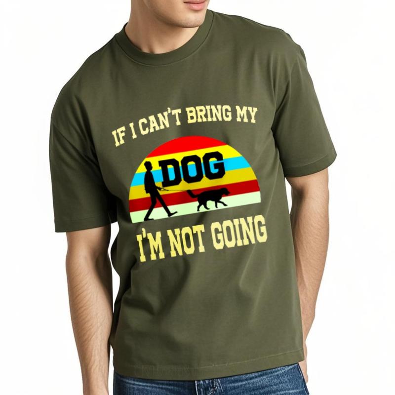 Cheap Tshirt Men Crew Neck tshirt Brand If I Cant Bring My Dog Im Not Going Retro Man Teeshirt Mens Tshirt Classic Tshirt