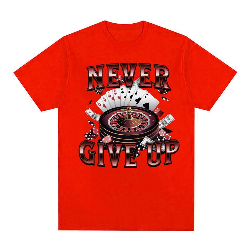 Never Give Up Gambling Funny Meme T Shirts Vintage Blackjack Roulette Poker Graphic Tshirt Unisexs 100 Cotton Short Sleeve Tees
