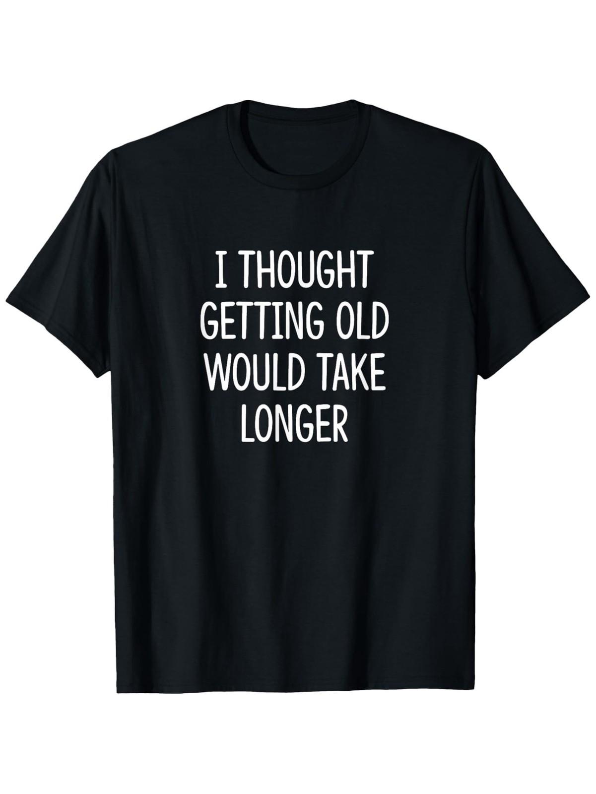 

Funny Aging Quotes T-Shirt - I Thought It Took Longer to Grow Old - Soft Breat 5XL різнокольоровий