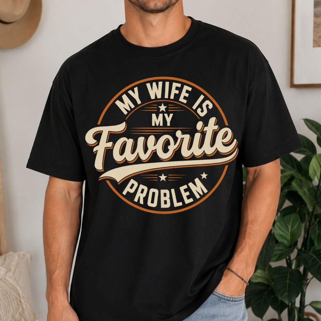 My Wife Is My Favorite Problem Shirt, Funny Husband Tee