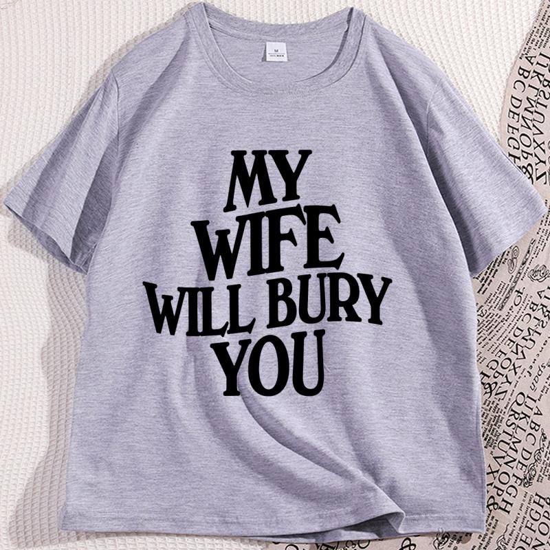 My Wife Will Bury You T Shirt Men Women  Casual Cotton Short Sleeve Funny Husband Tshirt Loose Soft Round Neck Tees Clothes
