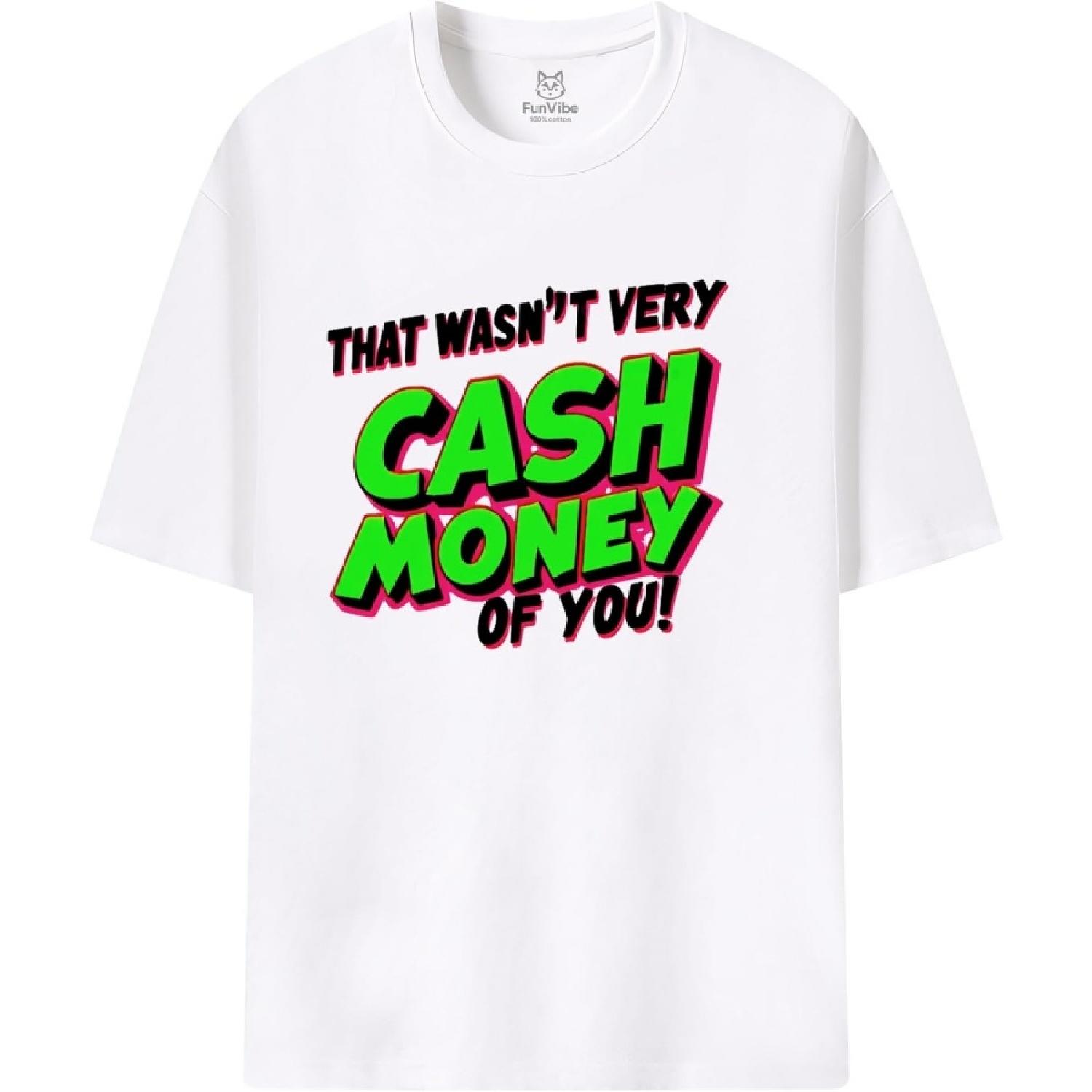 Fun Vibe That Wasn t Very Cash Money of You Unisex Word Pattern T-Shirt XXXXXL белый