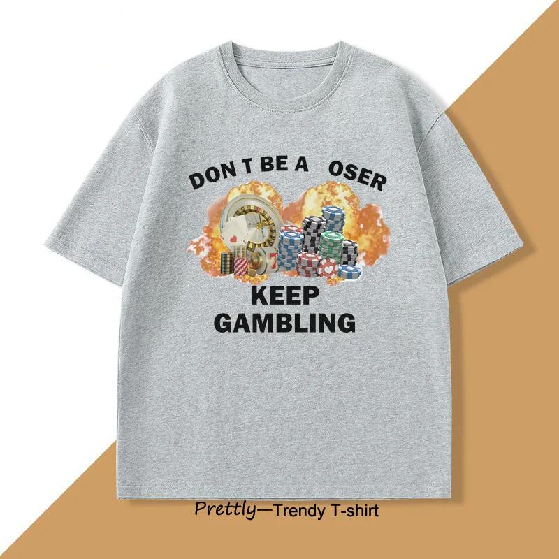 Dont Be A Loser Keep Gambling TShirt Unisex Humor Funny Print T Shirt Cotton Short Sleeve O Neck Tshirt Casual Oversized Clothes
