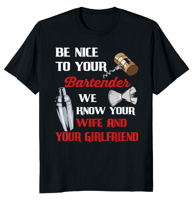 Be Nice To Your Bartender We Know Your Wife And Girlfriend T-Shirt XXL