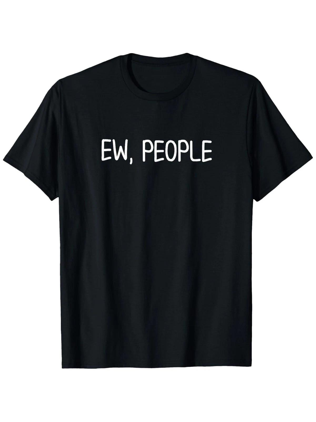 Funny Ew People T-shirt Joke Sarcastic for Family T-Shirt XL