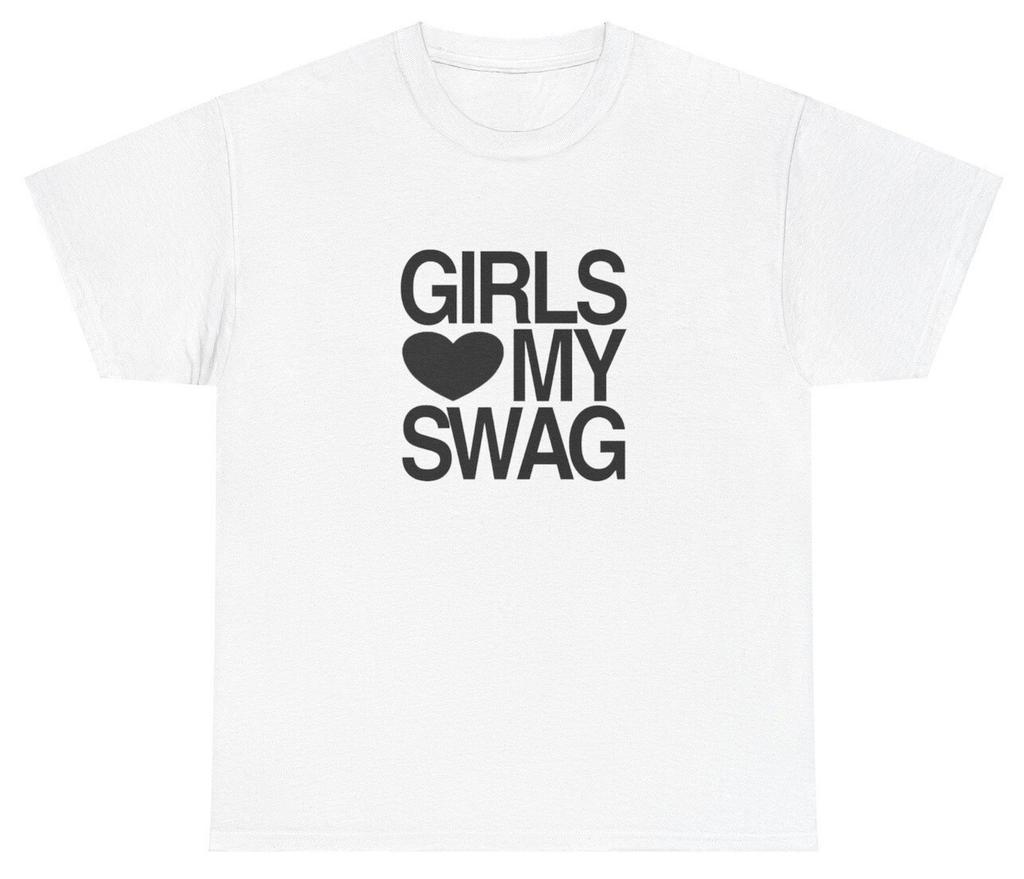 Girls Love My Swag T Shirt Funny Sarcastic Ironic Silly Gen Z Meme Gag Gift Tee