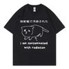 I Am Contaminated with Radiation Funny Cat Meme T Shirt Harajuku Japanese Style T-shirt Men's Women's Fashion Casual T-shirts