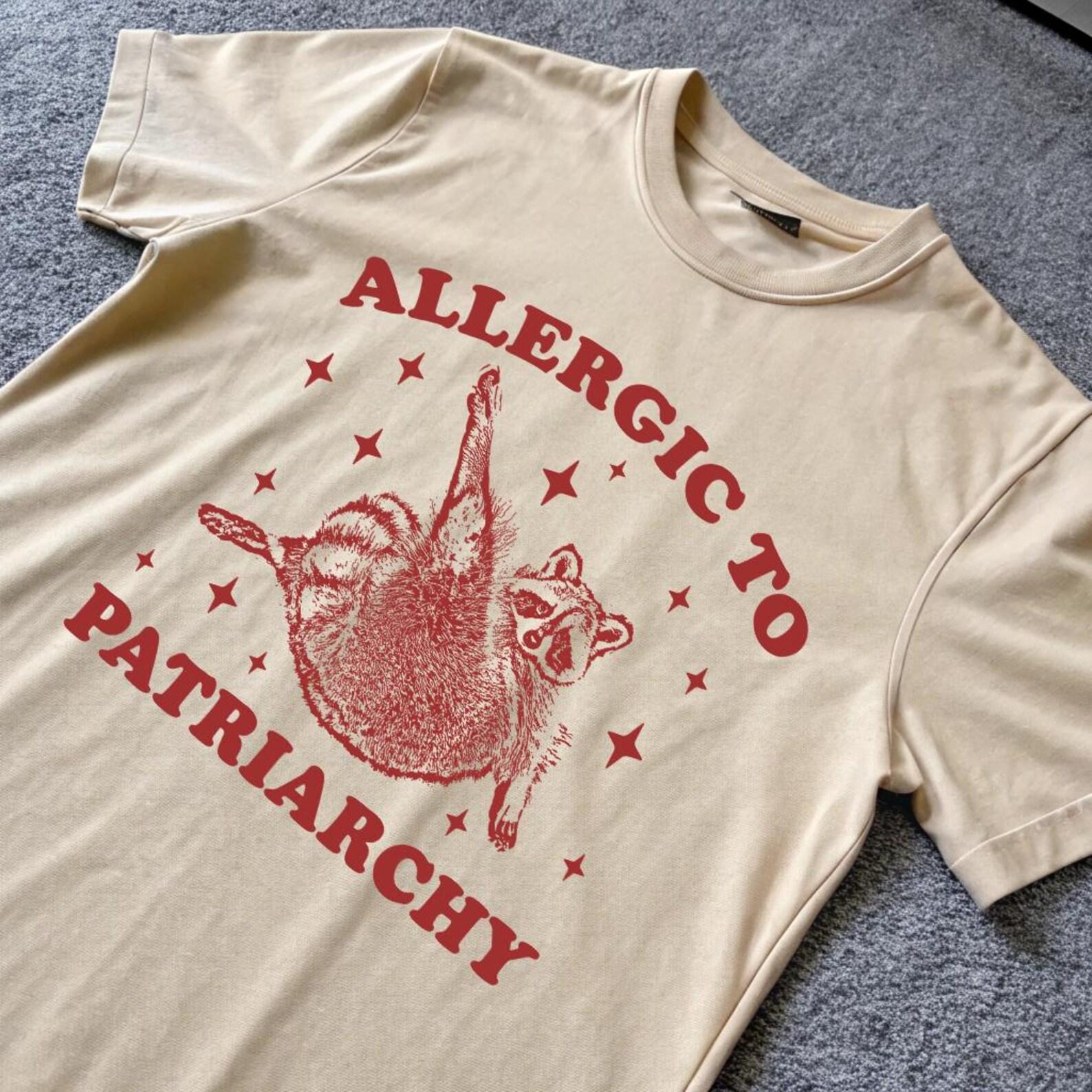 Allergic to patriarchy shirt, funny raccoon meme shirt, silly t-shirt, aesthetic t-shirt, Feminist Art, Patriarchy T-Shirt XL