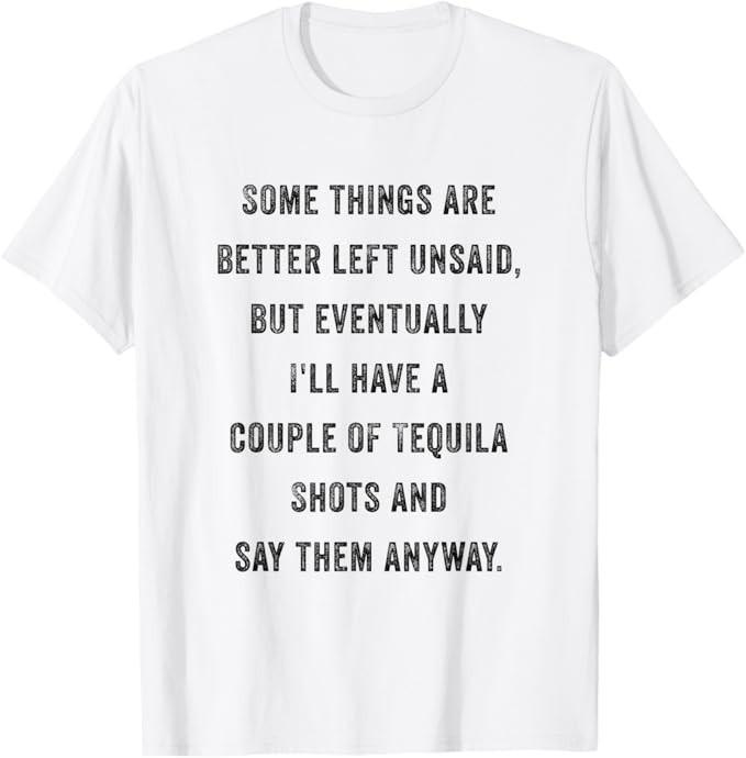 Some Things Are Better Left Unsaid Funny Sarcastic Tequila T-Shirt Unisex T-Shirt L