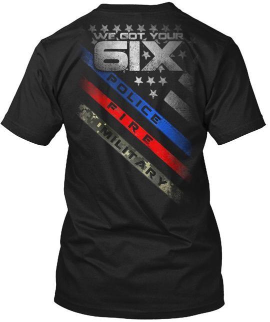 

Police Fire Miltary We Got Your Six Not 6ix Military T-Shirt Made in USA S-5XL S