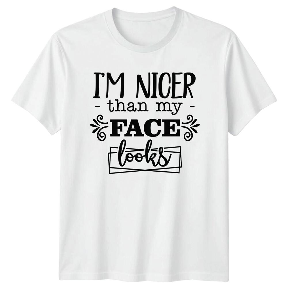 Im Nicer Than My Face Looks Funny Graphic Novelty Sarcastic TShirt S