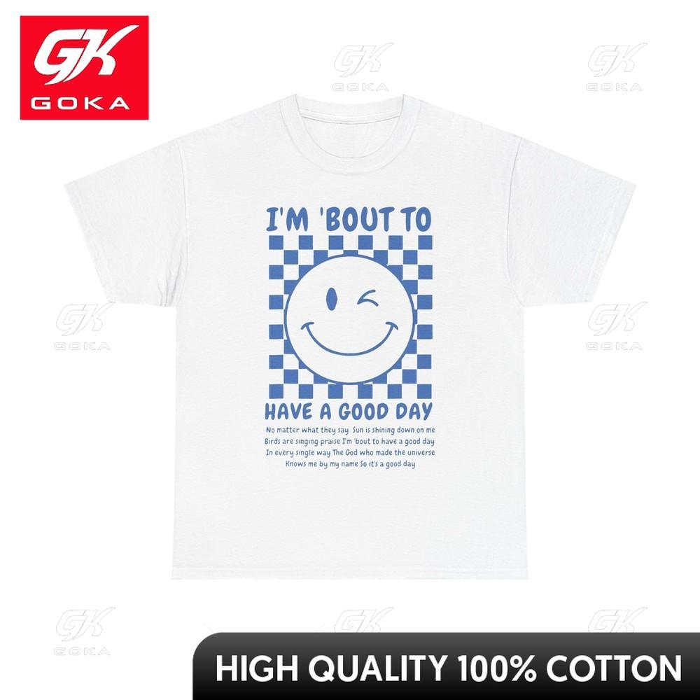 Im Bout To Have A Good Day Smile Face Funny Tshirt Short Sleeves Shirt Funny Round Collar Cotton Fabric Graphic Urban Style S