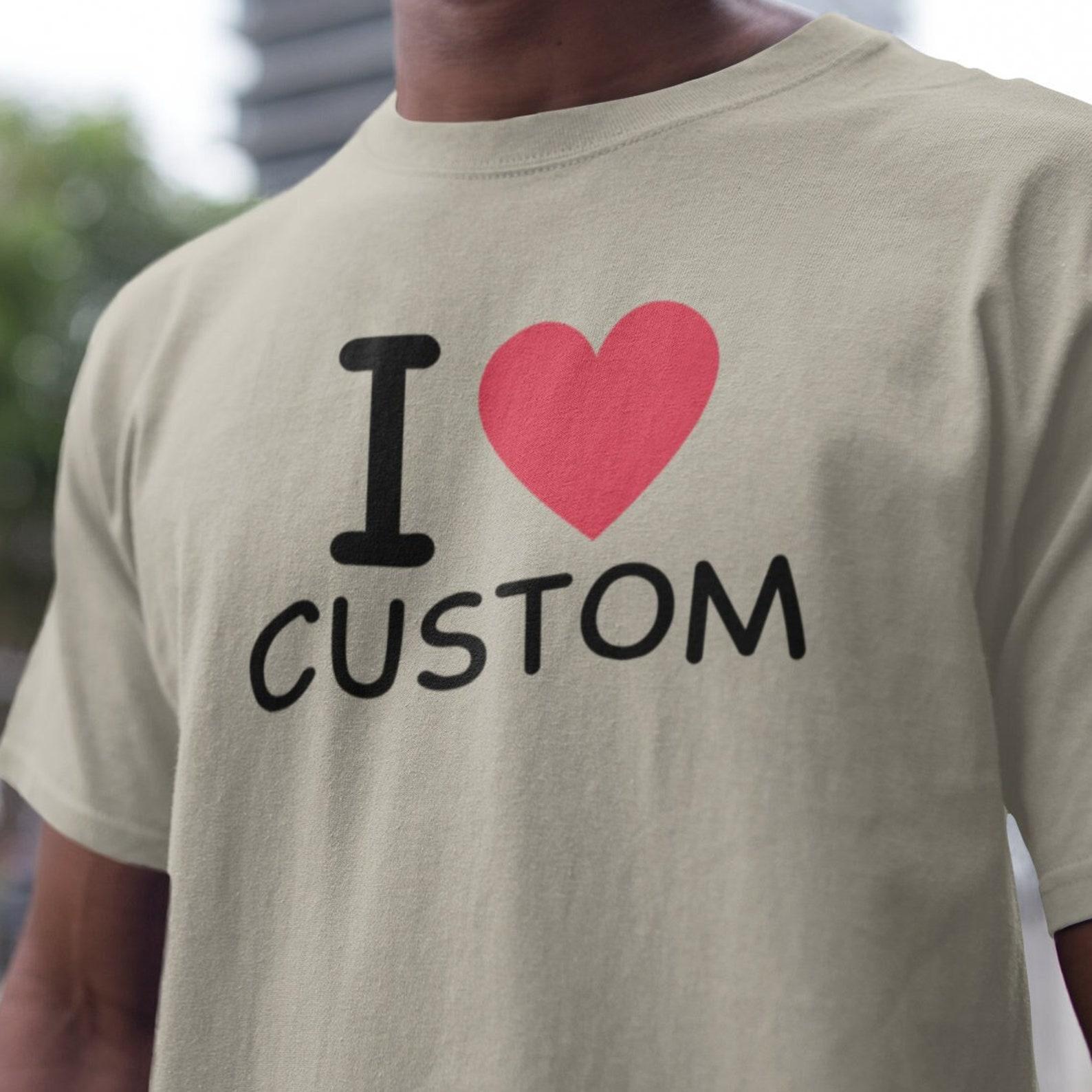 Personalised I Love Tshirt, Custom Unisex Shirt, Custom Name tee, I love Custom Shirt, I love shirt, Boyfriend Gift, Father gift for husband XL