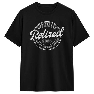 Retirement 2026 Retired 2026 Not My Problem Anymore TShirts for Men Crew Neck Short Sleeve T Shirts Big SizeClothes