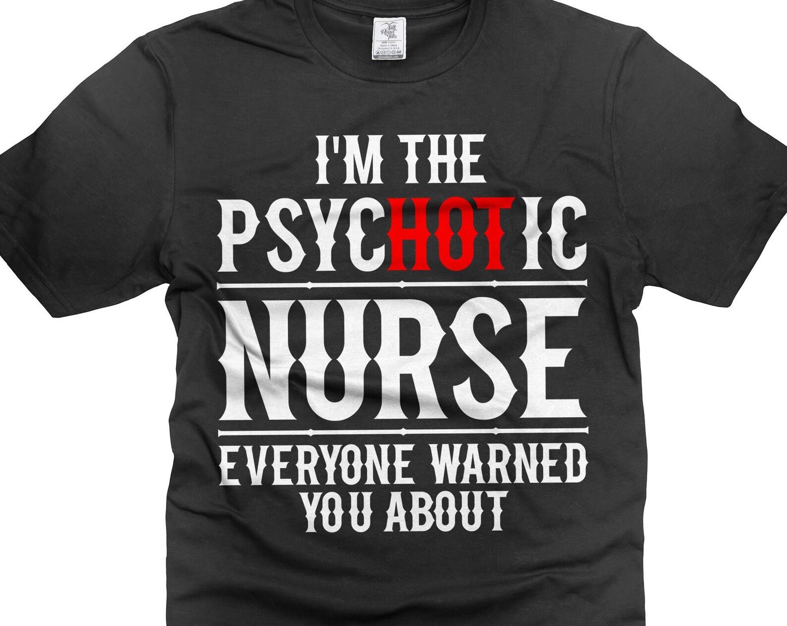I m The PSYCHOTIC Nurse Shirt Funny Nurse Gifts Funny Saying Shirt Cool Nurse Gifts Humorous Gifts For Her Women Wife Sister Daughter 3XL