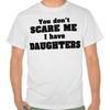 You Don't Scare Me I Have Daughters T Shirt TEE All Sizes Available Mom Dad