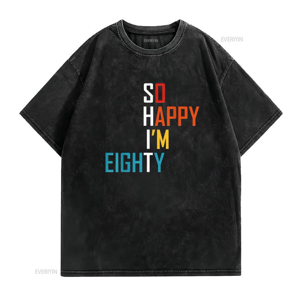 So Happy I M Eighty Gag 80 Year Old Funny 80th Birthday T Shirt Vintage Washed Casual Stylish Stretched Designer Clothes