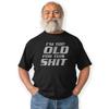 I'm Too Old For This Sh*t T-Shirt Old Grumpy Dad Christmas Gift Birthday Gift