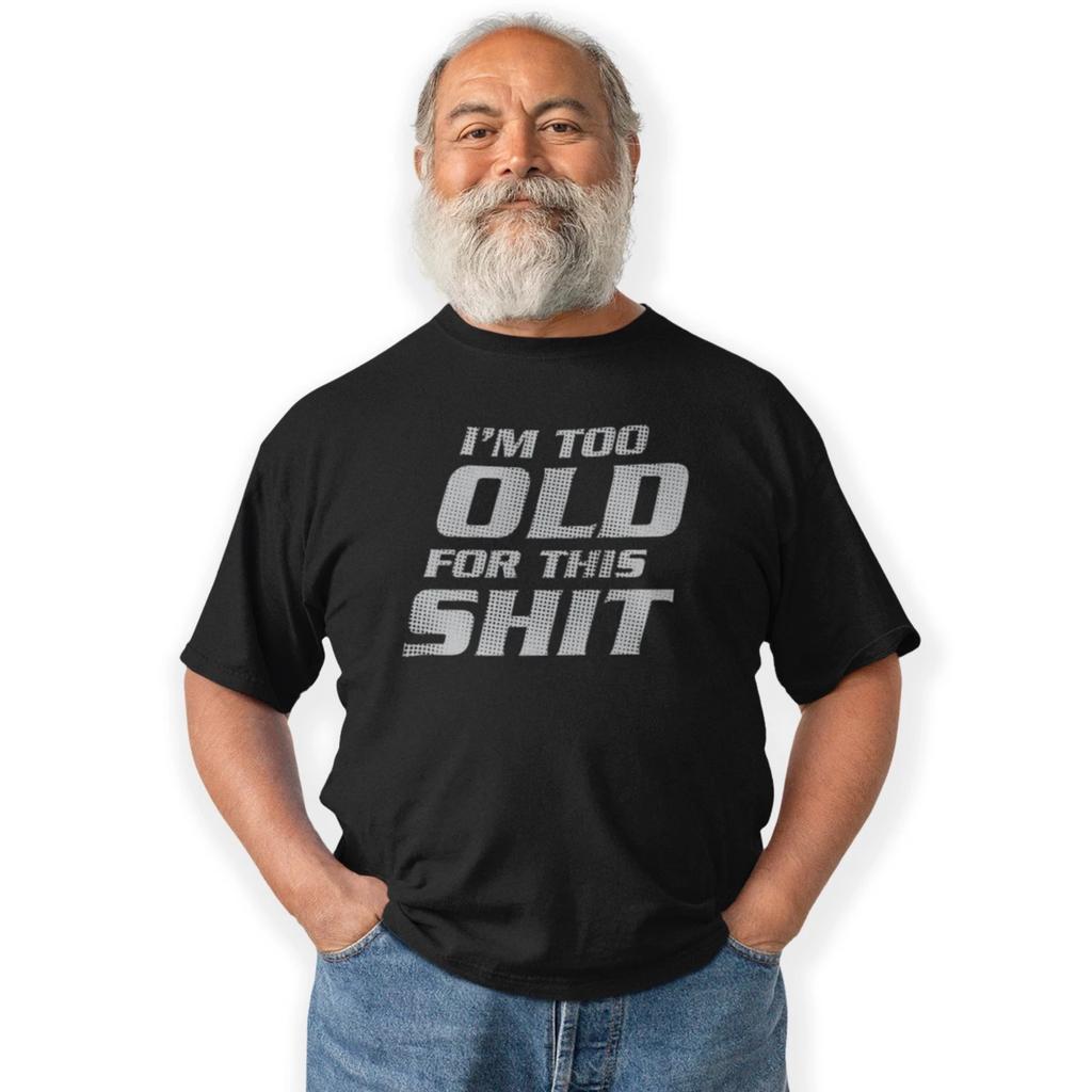 I'm Too Old For This Sh*t T-Shirt Old Grumpy Dad Christmas Gift Birthday Gift