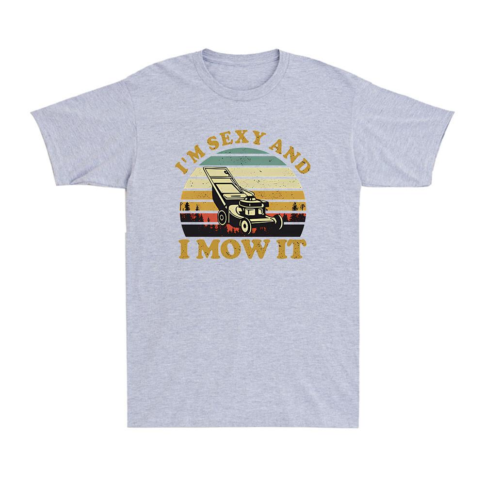 Lawn Mowing Machine Im Sexy And I Mow It Funny Gift Novelty Unisexs TShirt