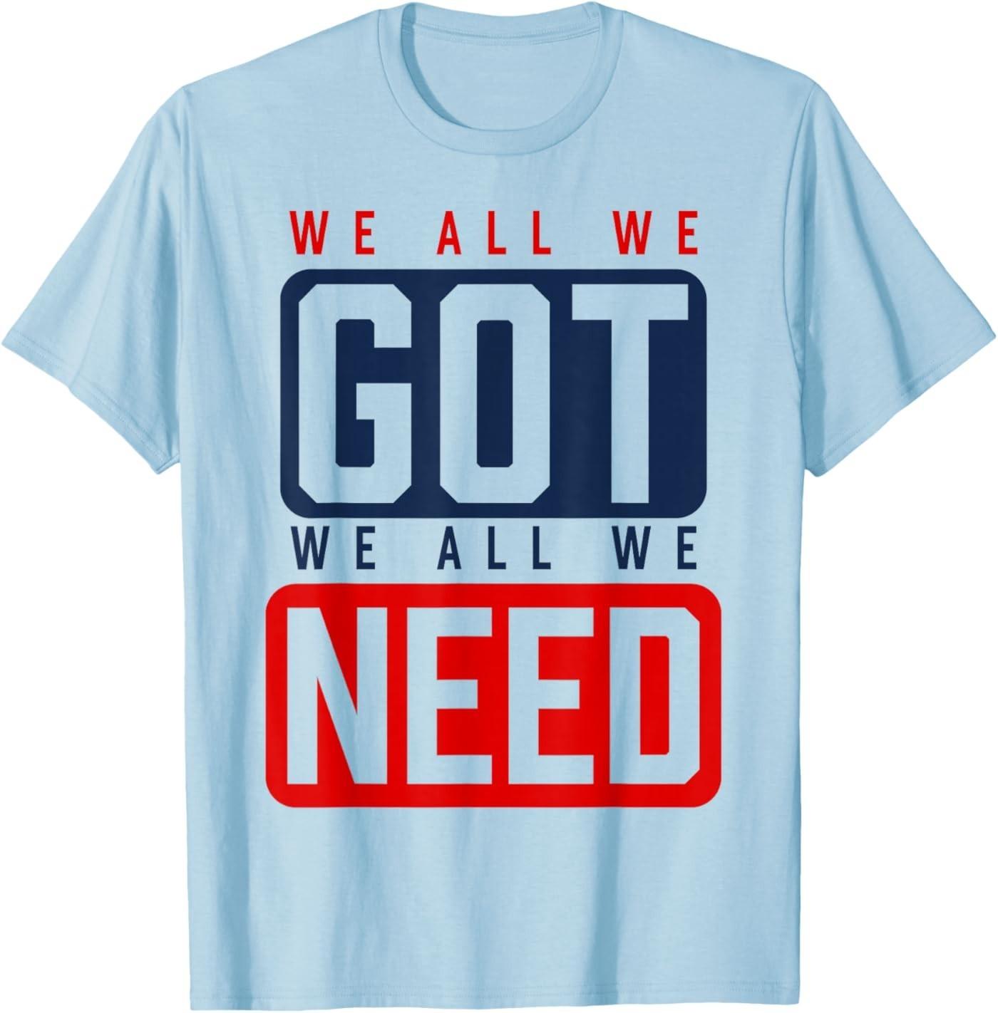 We All We Got We All We Need NE Unisex T-Shirt S разноцветный