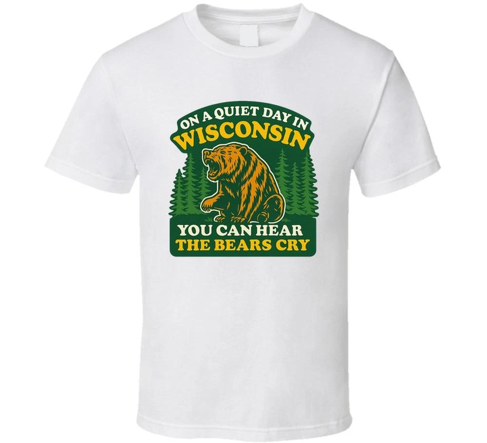 On A Quiet Day In Wisconsin You Can Hear The Bears Cry Football Fan T Shirt S