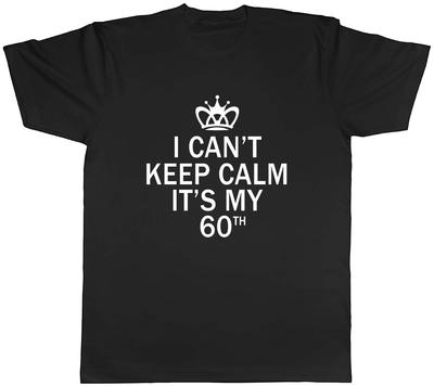 I Cant Keep Calm Its My 60th Funny Birthday Unisexs Unisex TShirt Tee