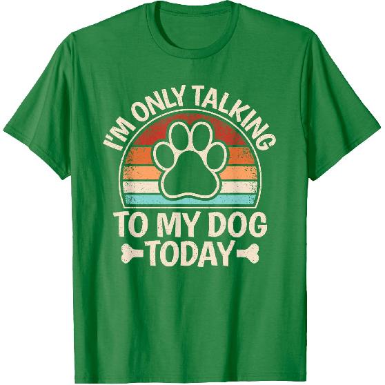 I'm Only Talking To My Dog Today Funny Dog Lover Men Women T-Shirt