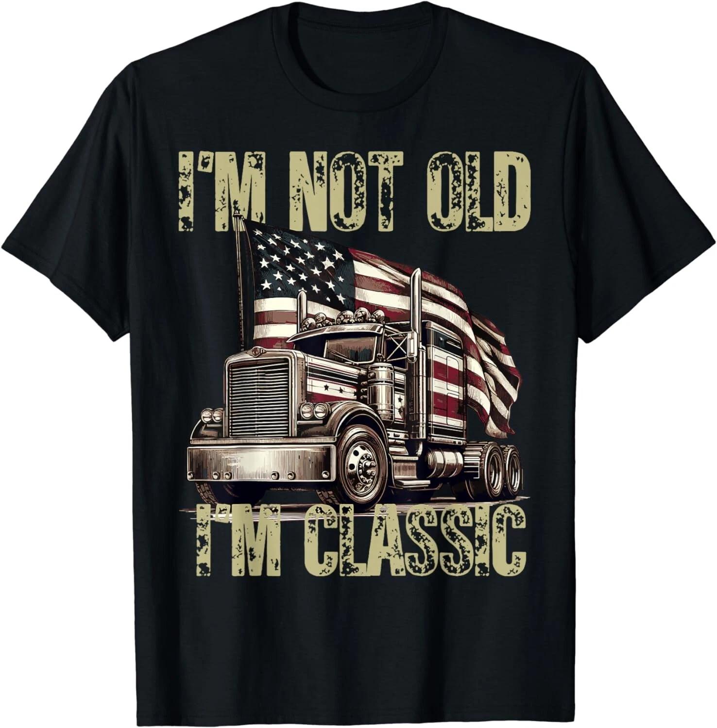 

I m Not Old I m Classic Truck Dad Driver Trucking Lover Gift Unisex T-Shirt S