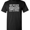 Just Because Your Offended Doesn'T Sarcastic Humor Novelty Funny T Shirt