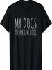 My Dogs Think I'm Cool Funny Dog Lover T-Shirt