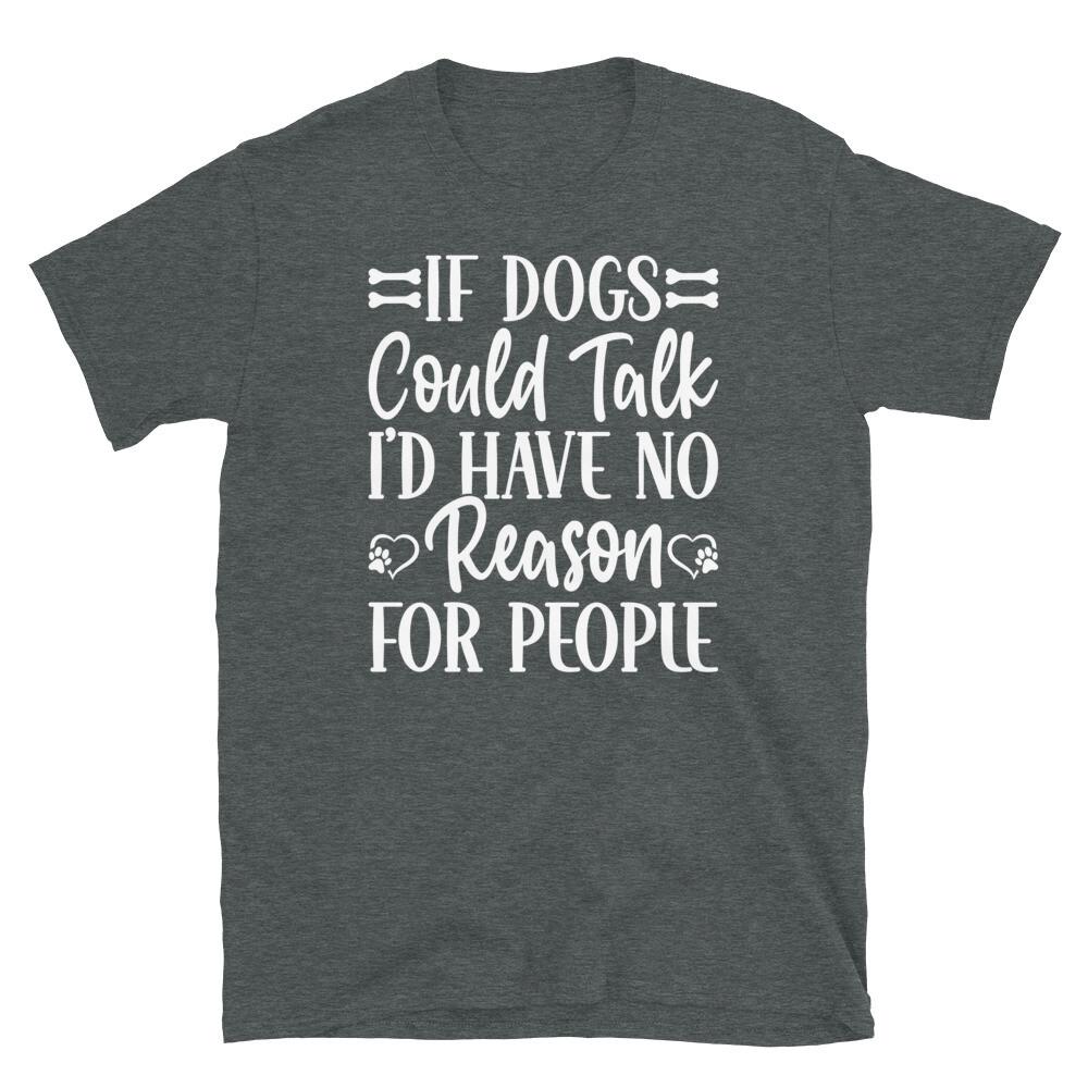 If Dogs Could Talk I d Have No Reason For People Short-Sleeve Unisex T-Shirt 2XL