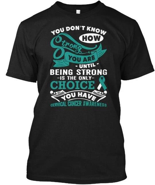 Strong Cervical Cancer You Dont Know How Are Until T shirt Made in USA S to 5XL XL