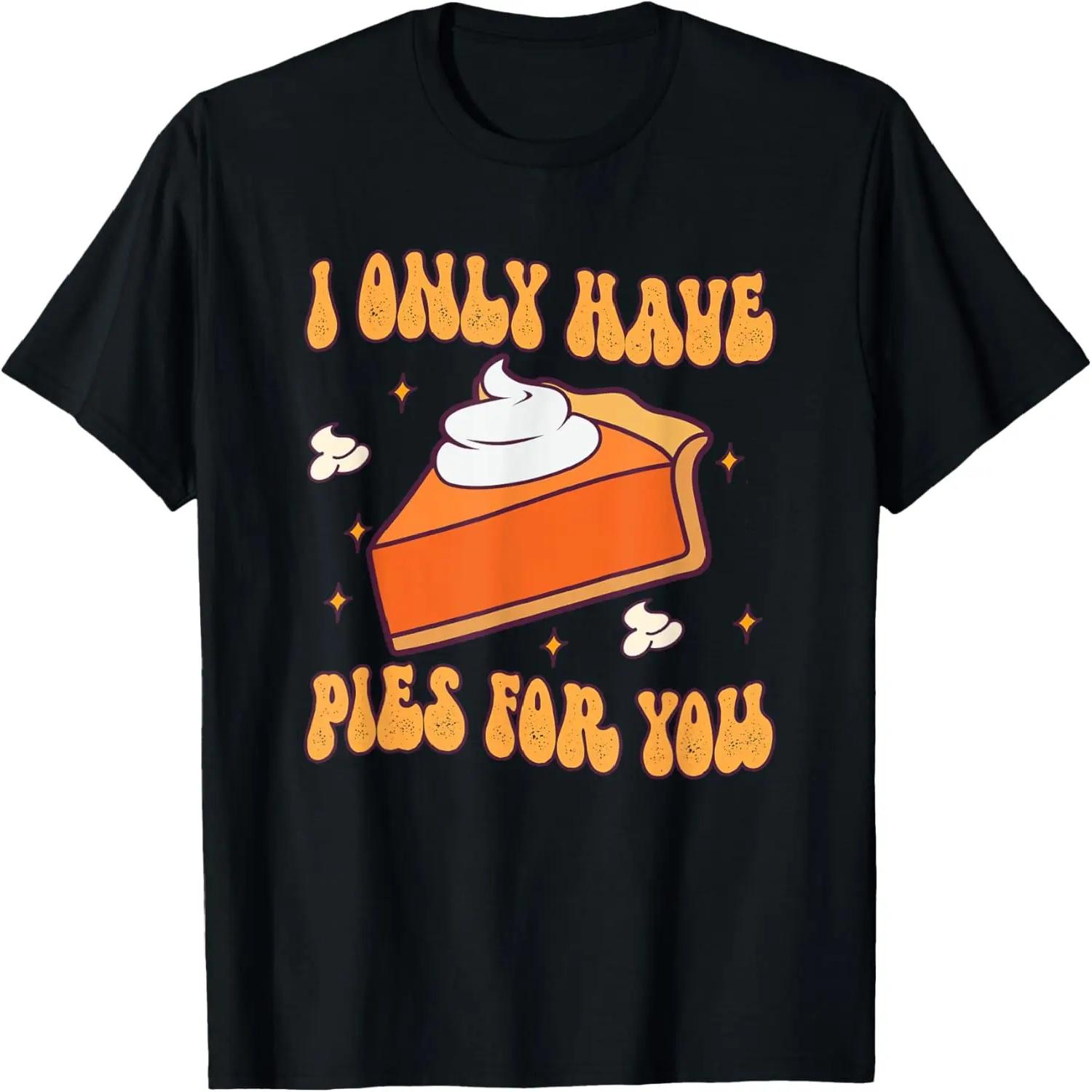 

I Only Have Pies For You Shirt Funny Thanksgiving T-Shirt XXXXXL чорний