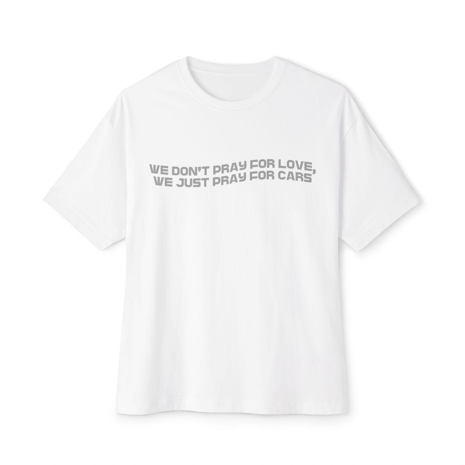 Boxy T-Shirt: We Don t Pray For Love, We Just Want Cars Graphic Tee S