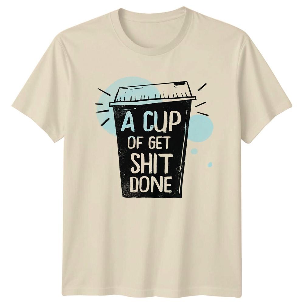 A Cup Of Get Sht Done Coffee TShirt Funny Foodie Tee