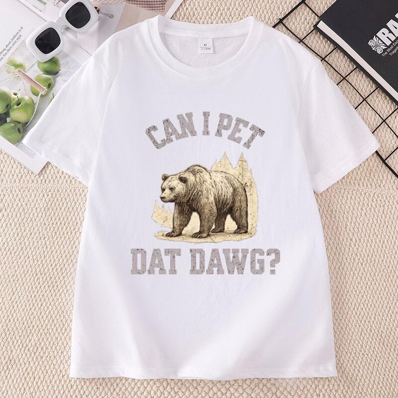 Can I Pet Dat Dawg Bear TShirt Unisex Unisex Bear Lover Tshirt Trashy Bear T Shirt Casaul Cotton Short Sleeve Round Neck Tees