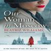 Our Woman In Moscow by Beatriz Williams Paperback Book 9780008477950