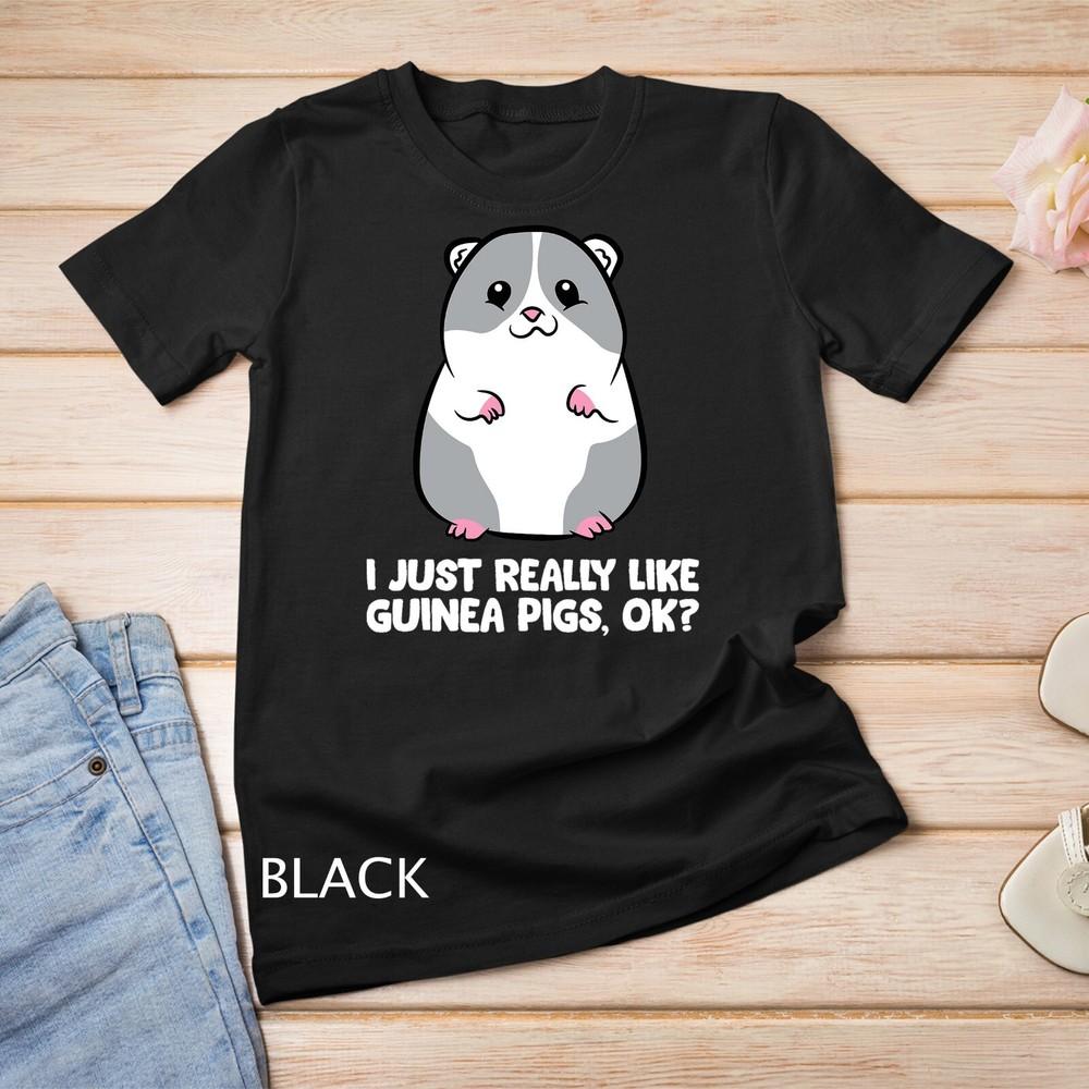 

I Just Really Like Guinea Pigs, Ok - Funny Guinea Pig Lover Unisex T-shirt S