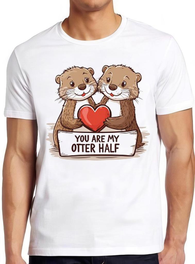You Are My Otter Half Valentines Day Lover Funny Slogan Joke Gift T Shirt 2441