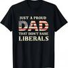 Cotton Just A Proud Dad That Didnt Raise Liberals Fathers Day Tshirt