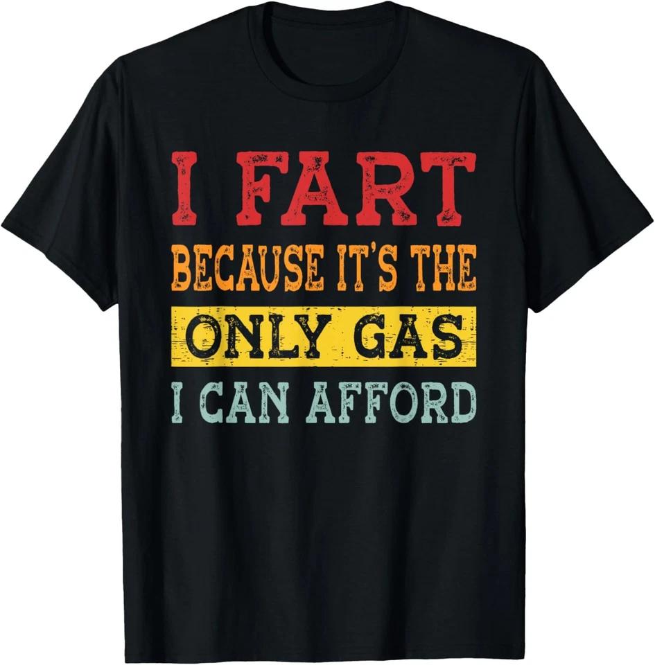 

I Fart Because it s The Only Gas I Can Afford Sarcastic T-Shirt M