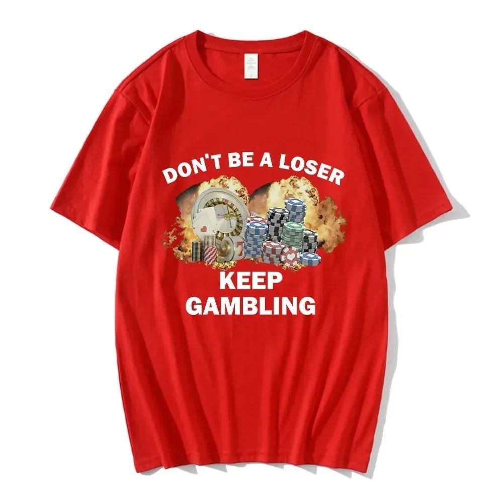 Don_t Be A Loser Keep Gambling Meme T-Shirt Casual Collar Short Sleeve 100% Cotton Men's Summer T-Shirt Fashion Trend T-Shirt
