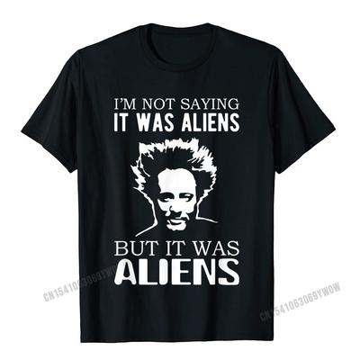 Im Not Saying It Was Aliens But It Was Aliens TShirt Camisas Unisex Cotton Tops T Shirt Printed On Plain Cool T Shirts