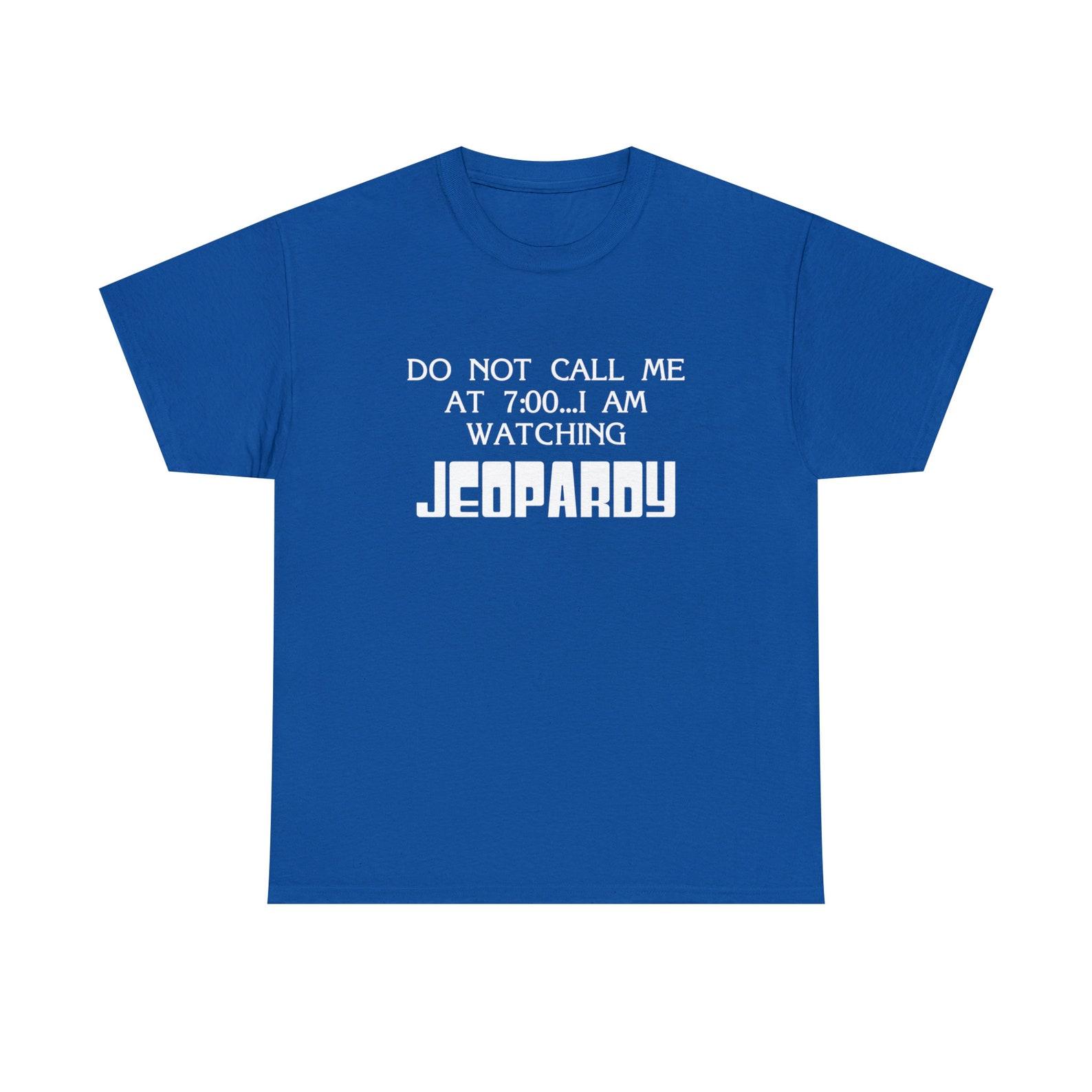 Do not call me at 7:00 I am watching Jeopardy shirt 3XL
