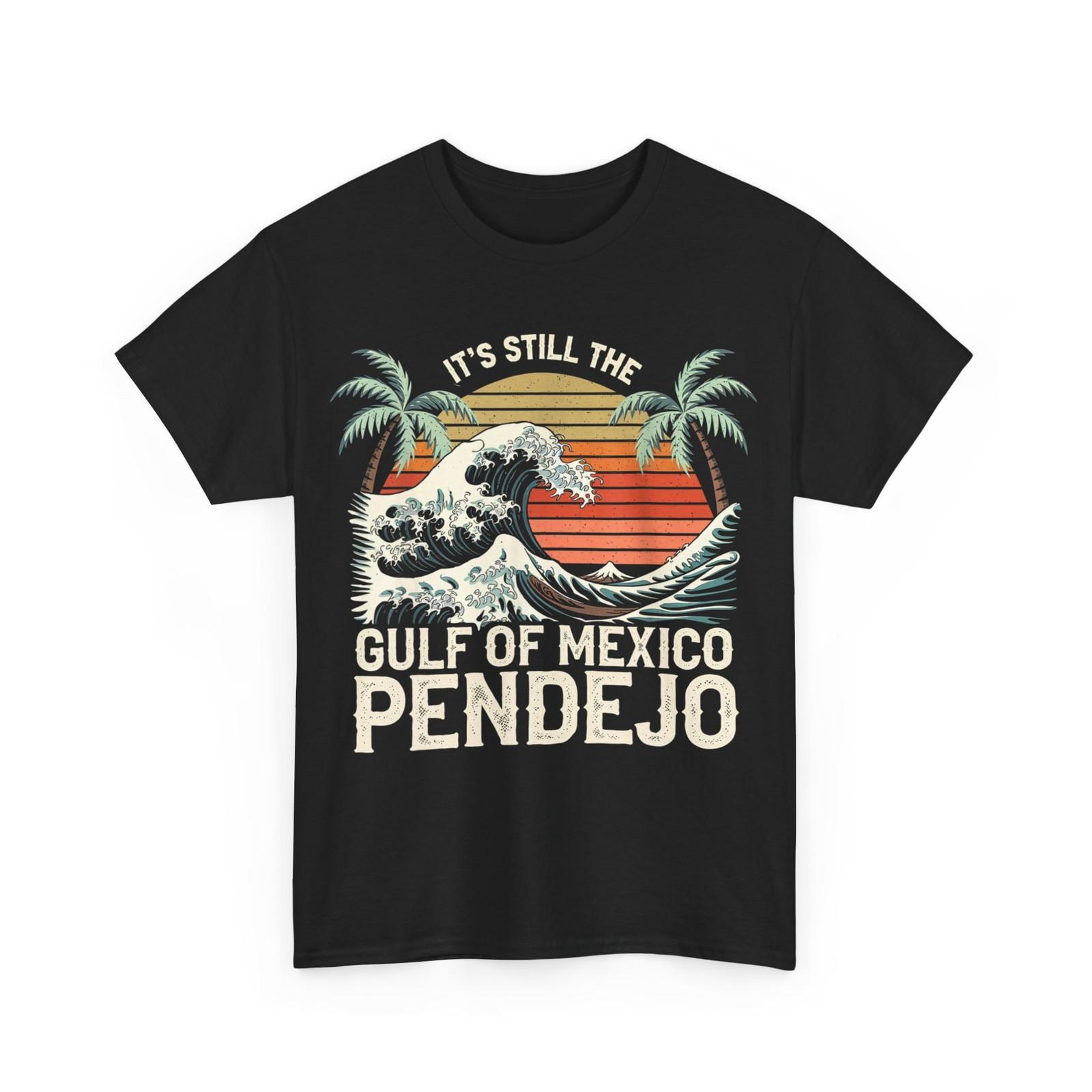 It s Still The Gulf Of Mexico Pendejo Gulf Of Mexico Beach Lovers Funny T-Shirt Mens Womens Tees Top 4XL